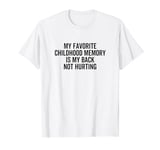 My Favorite Childhood Memory Is My Back Not Hurting Pain T-Shirt