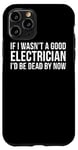 Coque pour iPhone 11 Pro If I Wasn't A Good Electrician I'd Be Dead By Now - Drôle