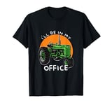 I Will Be In My Office Tractor Farmer Farming Ranch Gift T-Shirt