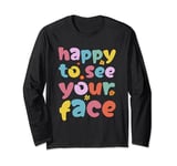Teacher happy to See Your Face funny Long Sleeve T-Shirt