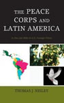 Lexington Books Nisley, Thomas J. The Peace Corps and Latin America: In the Last Mile of U.S. Foreign Policy