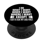 I Do What When Where I Want Except I Gotta Ask My Dad First PopSockets Swappable PopGrip