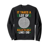 It Takes a Lot Of Balls To Golf Like I Do Golfer Lovers Sweatshirt