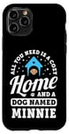 Coque pour iPhone 11 Pro Tout ce dont vous avez besoin, c'est d'une maison confortable et d'un chien nommé Minnie Dogs Name