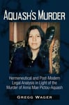 Gregg Wager - Aquash's Murder Hermeneutical and Post-Modern Legal Analysis in Light of the Anna Mae Pictou-Aquash Bok
