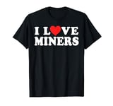 I Love Miners the Funny Miner Gamer a Love Miners T-Shirt