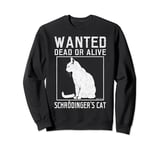 Schrödinger's Cat Wanted Cat Dead Alive Physics Physicist Sweatshirt