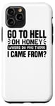 iPhone 11 Pro Go To Hell Oh Honey Where Do You Think I Came From - Funny Case