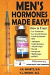 Men's Hormones Made Easy!: How to Treat Low Testosterone, Low Growth Hormone, Erectile Dysfunction, Bph, Andropause, Insulin Resistance, Adrenal Fatigue, Thyroid, Osteoporosis, High Estrogen, and Dht!