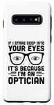 Galaxy S10 If I Stare Deep Into Your Eyes It's Because I'm An Optician Case