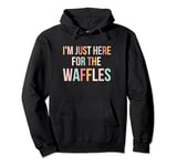 I'm just here for the waffles funny breakfast fan foodie Pullover Hoodie