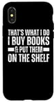iPhone X/XS That's What I Do I Buy Books And Put Them On The Shelf Funny Case