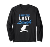 I have the last laugh Quote for Laughing Kookaburra Long Sleeve T-Shirt