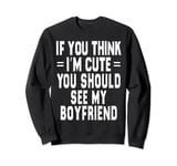 If You Think Im An idiot You Should Meet My Boyfriend Funny Sweatshirt