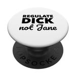 Regulate Dick NOT Jane PRO Abortion Choice Rights ERA Now PopSockets Swappable PopGrip
