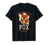 Look At All The Fox I Give Animal Pun Foxes Vixen T-Shirt