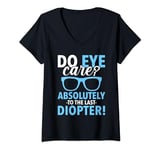 Womens Do Eye Care? Absolutely To The Last Diopter Funny Optician V-Neck T-Shirt