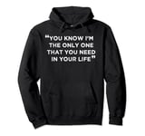 You Know I’m The Only One That You Need In Your Life Pullover Hoodie