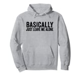 Basically Just Leave Me Alone Please Leave Me Alone Pullover Hoodie