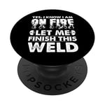 Yes I Know I Am On Fire Let Me Finish This Weld Funny Welder PopSockets PopGrip Interchangeable