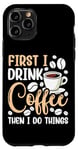 iPhone 11 Pro First I Drink The Coffee Then I Do The Things Barista Case