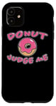 iPhone 11 Donut Judge Me Doughnut Saying Sweets Dessert Fun Doughnuts Case