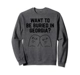 Want to Be Buried in Georgia? Adult Novelty Gifts Sweatshirt