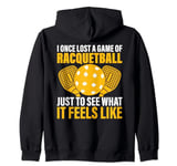 I lost a Game of Racquetball just to see what it feels like Zip Hoodie