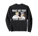 What Are You? An Idiot Sandwich Funny Sweatshirt