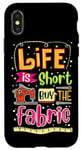 iPhone X/XS Quilting for Quilters Life Is Short Buy The Fabric Case