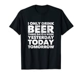 I Only Drink Beer 3 Days A Week Funny Beer T-Shirt