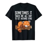 Red Panda Sometimes It Takes Me All Day To Get Nothing Done T-Shirt
