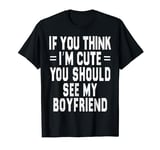 If You Think Im An idiot You Should Meet My Boyfriend Funny T-Shirt