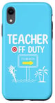 iPhone XR Teacher Off Duty Last Day of School summer to the beach Case