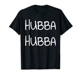 Hubba Hubba TShirt T Shirt Tee Womens Mens Gift T-Shirt