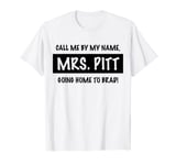 Trendy Call Me By My Name, Mrs. Pitt Going Home to Brad! T-Shirt