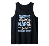 I Don't Need Another Nap Said Nobody Ever Lazy Sleep Napping Tank Top