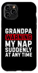 iPhone 11 Pro Grandpa Warning My Nap Suddenly At Any Time Family Sarcastic Case