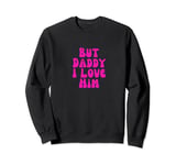 But Daddy I Love Him,Love is Love Shirt, Style Party Sweatshirt