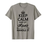 KEEP CALM and let ROSIE Handle It | Funny Name Gift - T-Shirt
