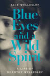 Jane Wellesley - Blue Eyes and a Wild Spirit A Life of Dorothy Bok