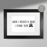 When I Needed A Hand, I Found Your Paw - Typography Print | Dog Love | Animal Print Print Only A3