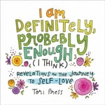 Tori Press - I Am Definitely, Probably Enough (I Think) Revelations on the Journey to Self-Love Bok