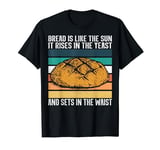 Bread is like the sun– Funny bakery baker baking bread maker T-Shirt