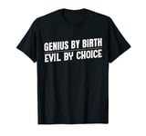 Genius By Birth Evil By Choices Genius T-Shirt