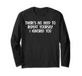 funny anti social introvert rude sayings no need to repeat Long Sleeve T-Shirt