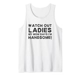 Mens My Mom Says I'm Handsome Watch Out Sarcastic Youth Boy Humor Tank Top