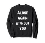 Alone Again Without You Sweatshirt