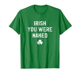 Irish You Were Naked Shamrock Funny St Patricks Day T-Shirt