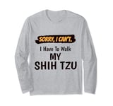 Sorry I Can't I Have To Walk My Shih Tzu Funny Excuse Long Sleeve T-Shirt